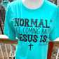 Normal Isn't Coming Back Jesus Is - tee