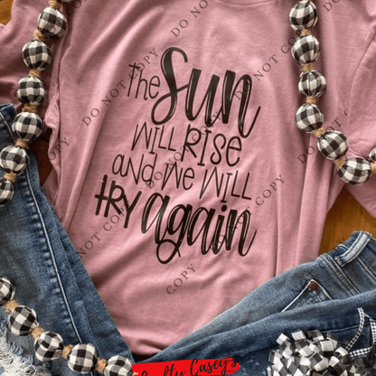 The Sun Will Rise And We Will Try Again Tee by Crafty Casey's